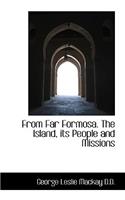 From Far Formosa. the Island, Its People and Missions