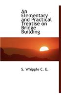 An Elementary and Practical Treatise on Bridge Building