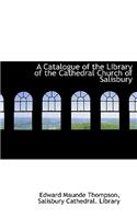A Catalogue of the Library of the Cathedral Church of Salisbury