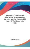 Enquiry, Concerning The Liberty, And Licentiousness Of The Press, And The Uncontrollable Nature Of The Human Mind (1801)