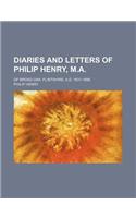 Diaries and Letters of Philip Henry, M.A.; Of Broad Oak, Flintshire, A.D. 1631-1696: (English)