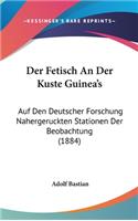 Der Fetisch an Der Kuste Guinea's: Auf Den Deutscher Forschung Nahergeruckten Stationen Der Beobachtung (1884)