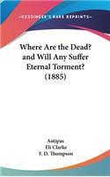 Where Are the Dead? and Will Any Suffer Eternal Torment? (1885)