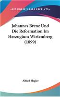 Johannes Brenz Und Die Reformation Im Herzogtum Wirtemberg (1899)