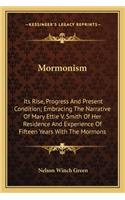 Mormonism: Its Rise, Progress And Present Condition; Embracing The Narrative Of Mary Ettie V. Smith Of Her Residence And Experience Of Fifteen Years With The M