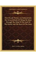 How Occult Virtues Are Infused Into the Several Kinds of Things by Ideas Through the Help of the Soul of the World and the Rays of the Stars