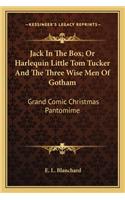 Jack In The Box; Or Harlequin Little Tom Tucker And The Three Wise Men Of Gotham