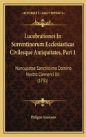 Lucubrationes In Surrentinorum Ecclesiasticas Civilesque Antiquitates, Part 1