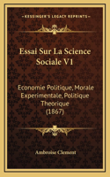 Essai Sur La Science Sociale V1: Economie Politique, Morale Experimentale, Politique Theorique (1867)