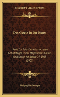 Das Gesetz In Der Kunst: Rede Zur Feier Des Allerhochsten Geburtstages Seiner Majestat Des Kaisers Und Konigs Am Januar 27, 1903 (1903)
