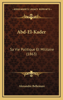 Abd-El-Kader: Sa Vie Politique Et Militaire (1863)