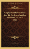Congregazione Particolare Dei Sagri Riti Con Segreto Pontificio Deputata Da Sua Santita (1863)