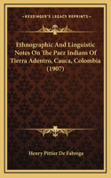 Ethnographic And Linguistic Notes On The Paez Indians Of Tierra Adentro, Cauca, Colombia (1907)