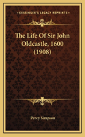 The Life Of Sir John Oldcastle, 1600 (1908)