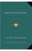 Must Man Perish?