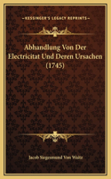 Abhandlung Von Der Electricitat Und Deren Ursachen (1745)