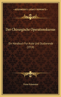 Der Chirurgische Operationskursus: Ein Handbuch Fur Arzte Und Studierende (1914)
