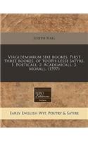 Virgidemiarum Sixe Bookes. First Three Bookes, of Tooth-Lesse Satyrs. 1. Poeticall. 2. Academicall. 3. Morall. (1597)