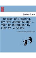 Best of Browning. by REV. James Mudge ... with an Introdution by REV. W. V. Kelley.
