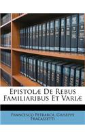 Epistolæ De Rebus Familiaribus Et Variæ
