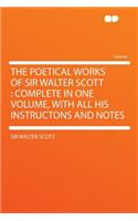 The Poetical Works of Sir Walter Scott: Complete in One Volume, with All His Instructons and Notes