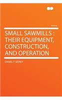 Small Sawmills: Their Equipment, Construction, and Operation(English)