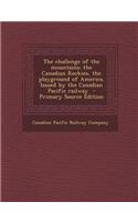 The Challenge of the Mountains; The Canadian Rockies, the Playground of America. Issued by the Canadian Pacific Railway: (English)