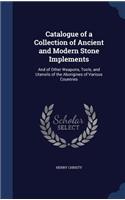 Catalogue of a Collection of Ancient and Modern Stone Implements: And of Other Weapons, Tools, and Utensils of the Aborigines of Various Countries(English)