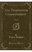 The Thirteenth Commandment: A Novel (Classic Reprint)