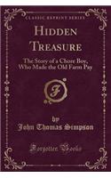 Hidden Treasure: The Story of a Chore Boy, Who Made the Old Farm Pay (Classic Reprint): The Story of a Chore Boy, Who Made the Old Farm Pay (Classic Reprint)