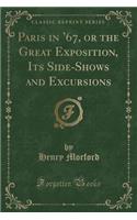 Paris in '67, or the Great Exposition, Its Side-Shows and Excursions (Classic Reprint)