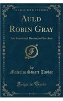 Auld Robin Gray: Am Emotional Drama, in Five Acts (Classic Reprint)