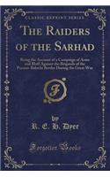 The Raiders of the Sarhad: Being the Account of a Campaign of Arms and Bluff Against the Brigands of the Persian-Baluchi Border During the Great War (Classic Reprint)