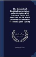 Elements of English Pronunciation and Articulation With Diagrams, Tables and Exercises for the use of Teachers and Students of Speaking and Signing