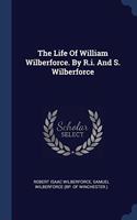 THE LIFE OF WILLIAM WILBERFORCE. BY R.I.