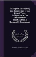 The Sylva Americana; or a Description of the Forest Trees Indigenous to the United States, Practically and Botanically Considered