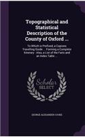 Topographical and Statistical Description of the County of Oxford ...: To Which is Prefixed, a Copions Travelling Guide ... Forming a Complete Itinerary: Also, a List of the Fairs and an Index Table ...(English)