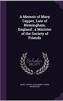 A Memoir of Mary Capper, Late of Birmingham, England; a Minister of the Society of Friends