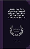 Greater New York Album. One Hundred Selected Views, New York City, Brooklyn, Staten Island, Etc. Fro