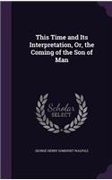 This Time and Its Interpretation, Or, the Coming of the Son of Man
