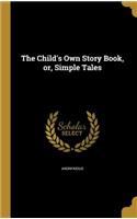 The Child's Own Story Book, Or, Simple Tales