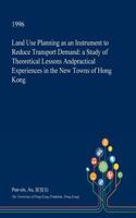 Land Use Planning as an Instrument to Reduce Transport Demand: A Study of Theoretical Lessons Andpractical Experiences in the New Towns of Hong Kong(English)