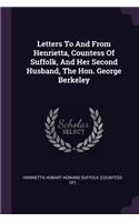 Letters To And From Henrietta, Countess Of Suffolk, And Her Second Husband, The Hon. George Berkeley