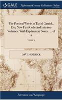 The Poetical Works of David Garrick, Esq. Now First Collected Into Two Volumes. with Explanatory Notes. ... of 2; Volume 2