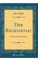 Der Rechtsstaat: Eine Publicistische Skizze (Classic Reprint)