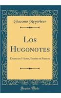 Los Hugonotes: Drama En 5 Actos, Escrito En Frances (Classic Reprint)