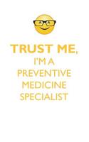 TRUST ME, I'M A PREVENTIVE MEDICINE SPECIALIST AFFIRMATIONS WORKBOOK Positive Affirmations Workbook. Includes: Mentoring Questions, Guidance, Supporting You.