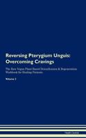 Reversing Pterygium Unguis: Overcoming Cravings The Raw Vegan Plant-Based Detoxification & Regeneration Workbook for Healing Patients.Volume 3