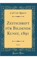 Zeitschrift Für Bildende Kunst, 1891, Vol. 2 (Classic Reprint)