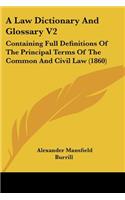 A Law Dictionary And Glossary V2: Containing Full Definitions Of The Principal Terms Of The Common And Civil Law (1860)(English)